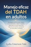 Manejo eficaz del TDAH en adultos: Estrategias prácticas para mejorar la concentración, reducir el agobio, desarrollar la función ejecutiva, dejar de procrastinar, prosperar con más calma y confianza