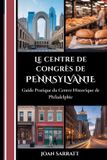 Le Pennsylvania Convention Center Le centre de congrès de Pennsylvanie: Guide pratique du centre historique de Philadelphie