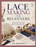 LACE MAKING FOR BEGINNERS: master the basics of lace making with easy-to-follow techniques, patterns, and step-by-step projects