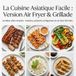 La Cuisine Asiatique Facile: Version Air Fryer & Grillade