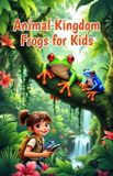 Animal Kingdom Frogs for Kids: Amazing Facts, Life Cycle, Poison Dart Species, and Wildlife Discoveries for Young Nature Explorers: 8