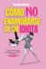 Cómo no enamorarse de un idiota: Y dejar de elegir parejas que no te convienen