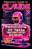 Patriola's Guide to Claude: Removing AI Tells: Turn Claude's Output Into Your Voice: 6
