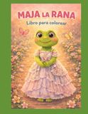 Maja la Rana: Libro para Colorear: Un viaje creativo lleno de ternura, diseño y amor por los detalles