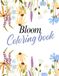 Bloom Coloring Book for Adults: Over 50 Designs of Relaxing Adult Coloring book of Beautiful Flowers Garden and Botanical Floral Arrangements for Relaxation and Stress Relief