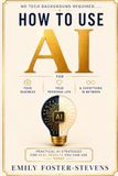 How AI How To Use AI For Your Business, Your Personal Life, And Everything In Between