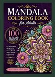 Mandala Coloring Book for Adults: 100 Elegant Designs for Relaxation, Meditation, Stress Relief, and Creative Expression