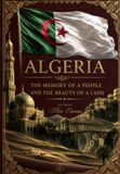 Algeria The Memory Of The People And The Beauty Of The Land