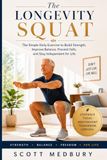 The Longevity Squat: The Simple Daily Exercise to Build Strength, Improve Balance, Prevent Falls, and Stay Independent for Life