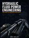 HYDRAULIC FLUID POWER ENGINEERING: Design, Analysis, and Troubleshooting for Modern Machinery