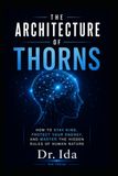 The Architecture of Thorns How to Stay Kind, Protect Your Energy, and Master the Hidden Rules of Human Nature