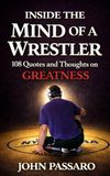 Inside the Mind of a Wrestler: 108 Quotes and Thoughts on Greatness