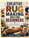CREATIVE RUG MAKING FOR BEGINNERS