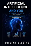AI and You: Your guide to Understanding, Using, and Thriving, with Artificial Intelligence