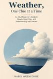 Weather, One Clue at a Time: An Adult Beginner’s Guide to Clouds, Wind, Rain, and Understanding the Forecast