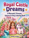 Royal Castle Dreams: A Mermaid, Princess, Unicorn & Fairy Coloring Book
