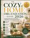 The Cozy Home Organization Guide 2026: Decluttering Strategies, Room-by-Room Systems, Storage Solutions, Seasonal Cleaning, Small-Space Ideas, Simplified Routines, and a More Peaceful Living Space