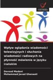 Wplyw OmniScriptum SRL Wplyw oglądania wiadomości telewizyjnych i sluchania wiadomości radiowych na plynnośc mówienia w języku irańskim