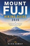 MOUNT FUJI HIKING GUIDE 2026: A Practical Guide to Climbing Routes, Mountain Huts, Safety, Preparation, and Summit Planning in Japan