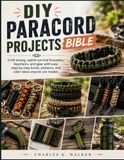 DIY Paracord Projects Bible: Craft strong, stylish survival bracelets, keychains, and gear with easy step-by-step knots, patterns, and color ideas anyone can master