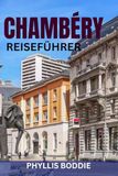 CHAMBÉRY REISEFÜHRER: Geheimtipps, Top-Attraktionen, versteckte Juwelen, Savoyer Küche, Tagesausflüge & perfekte Reiserouten
