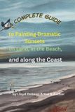 A Independently Published A Complete Guide to Painting Dramatic Sunsets on Land, at the Beach, and Along the Coast Paperback
