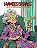 Mamies Badass: Le livre de coloriage des femmes qui vieilliront sans devenir sages