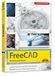 FreeCAD Markt+Technik Verlag FreeCAD - 3D Modellierung, Architektur, Mechanik - Einstieg und Praxis - Viele praktische Beispiele - komplett in Farbe