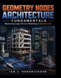 Geometry Independently Published Geometry Nodes Architecture Fundamentals: Mastering Logic-Driven Modeling in Blender 5.0
