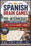 Spanish Brain Games – Pre-Intermediate: Build Your Spanish Vocabulary Through Word Searches, Crosswords, Matching Games and Fun Brain-Boosting Challenges