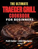The Traeger The Ultimate Traeger Grill Cookbook for Beginners