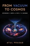 From Vacuum to Cosmos - Rethinking the Birth and Fate of the Universe