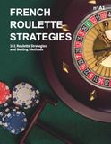 French Roulette Strategies: 161 Roulette Strategies and Betting Methods
