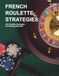 French Roulette Strategies: 161 Roulette Strategies and Betting Methods
