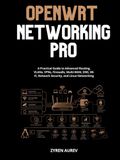 OPENWRT NETWORKING PRO: A Practical Guide to Advanced Routing, VLANs, VPNs, Firewalls, Multi-WAN, DNS, Wi-Fi, Network Security, and Linux Networking