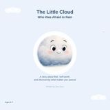 The Little Cloud who was afraid to rain: A story about fear, self-worth, and discovering what makes you special