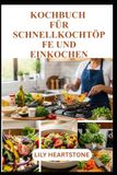 KOCHBUCH FÜR SCHNELLKOCHTÖPFE UND EINKOCHEN: Einfache Rezepte für jede heimische Küche