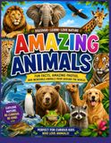 Amazing Animals: A Colorful Educational Adventure Filled with Fun Facts, Amazing Pictures, Animal Habitats, Diets, Life Cycles, Special Abilities, and Incredible Creatures from Around the World