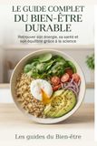 Le guide complet du bien-être durable: Retrouver son énergie, sa santé et son équilibre grâce à la science