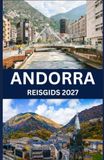 ANDORRA REISGIDS 2027: Essentiële informatie voor het plannen van uw reis, inclusief topattracties, schilderachtige autoroutes, wandelroutes, ... culturele ervaringen en praktische reistips.