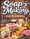 How Icecat How To Make Soap For Beginners: Soap making guide, beginner soap making recipes, natural soap using essential oils