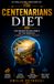 The Centenarians Diet: The Proven Eating Habits of the World's Longest-Living People
