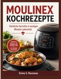 MOULINEX KOCHREZEPTE: Köstliche Gerichte in wenigen Minuten zubereitet