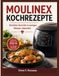 MOULINEX KOCHREZEPTE: Köstliche Gerichte in wenigen Minuten zubereitet