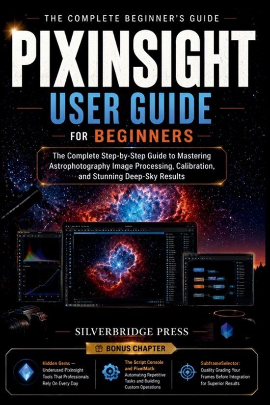 PIXINSIGHT SilverBridge Press Pixinsight User Guide for Beginners