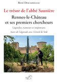 Le trésor de l'abbé Saunière. Rennes et ses premiers chercheurs. Légendes, rumeurs et impostures, suivi de l'algarade avec Gérard de Sède