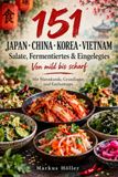 151 SALATE, PICKLES & FERMENTE AUS OSTASIEN: Japan · China · Korea · Vietnam – Von mild bis scharf