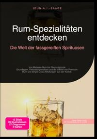 Rum-Spezialitäten entdecken: Die Welt der fassgereiften Spirituosen: Von Melasse-Rum bis Rhum Agricole: Grundlagen, Verkostungsnotizen und die ... und Single-Cask-Abfüllungen aus der Karibik.