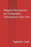 Elegant Vietnamese Fine Arts: Elegant Discourses on Antiquities