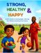 Strong, Healthy and Happy: A Kid’s Guide to Eating Right, Moving Your Body & Getting Great Sleep.